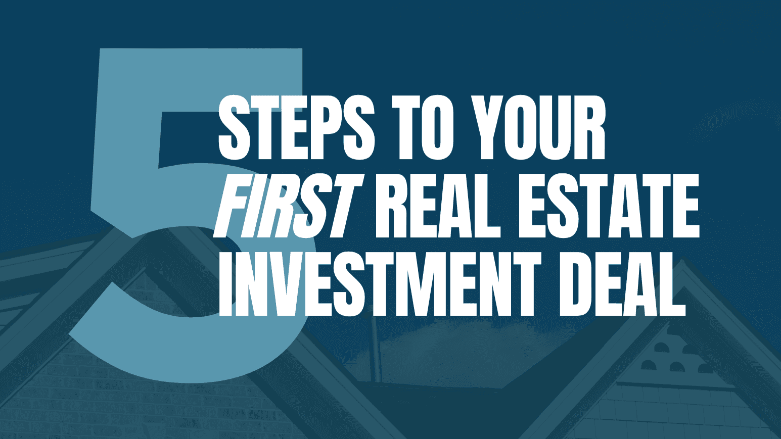 5 Steps to Your First Real Estate Deal