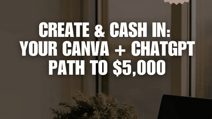 Create & Cash: Your Canva + ChatGPT Path to $5,000