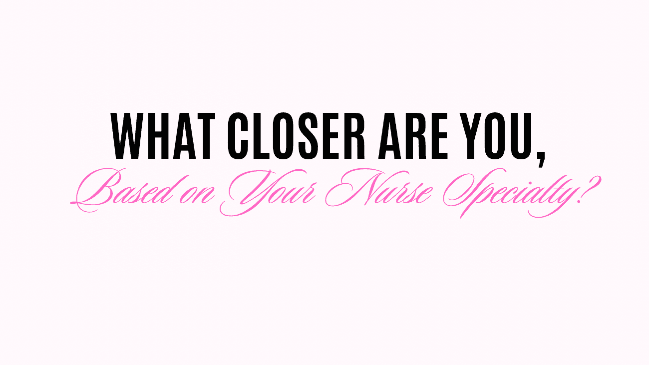 What Closer Are You Based on Your RN Specialty??