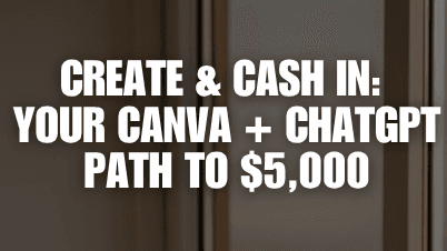 Create & Cash: Your Canva + ChatGPT Path to $5,000
