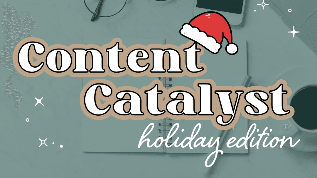CONTENT CATALYST - Holiday Edition
