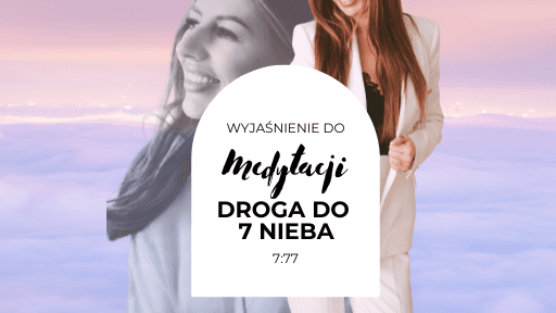 Medytacja z wyjaśnieniem "DROGA DO 7 NIEBA"