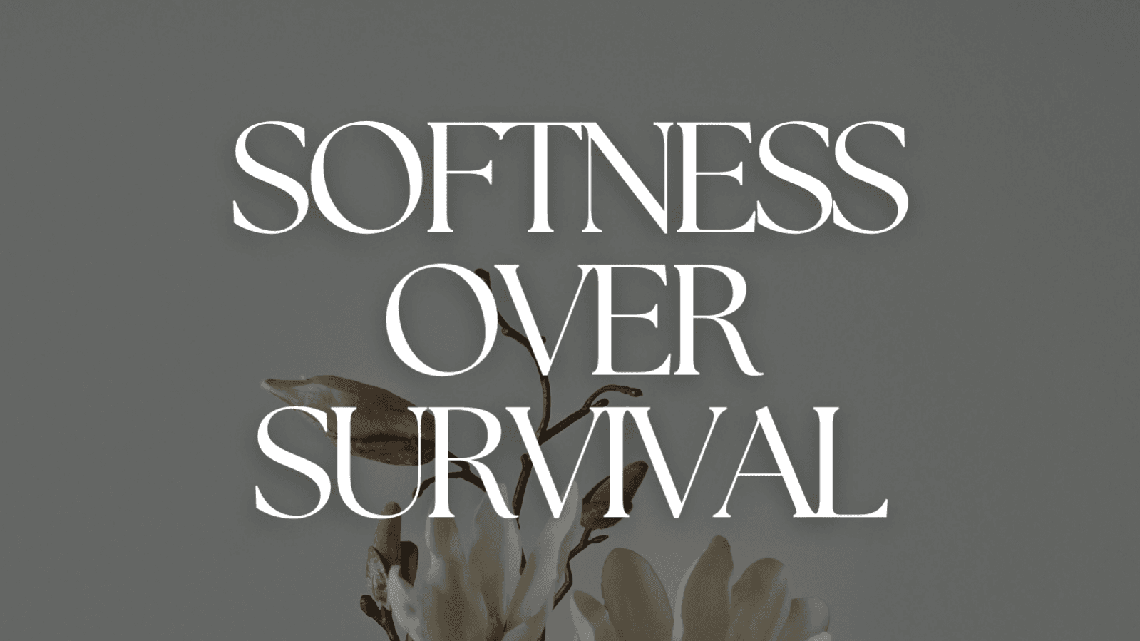 Softness over Survival