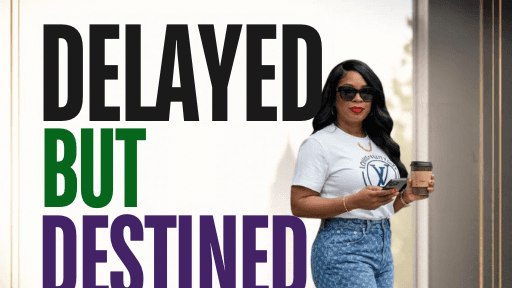 Delayed But Destined