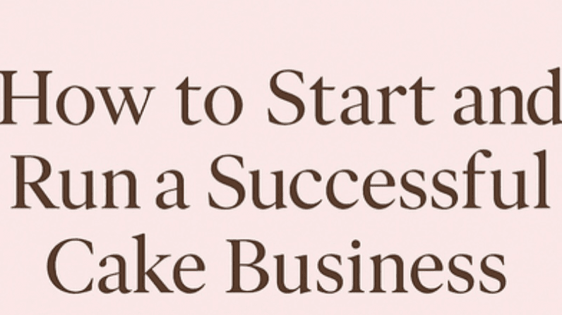 How to start & run a successful cake business