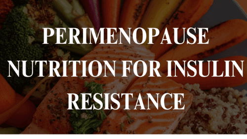 PERIMENOPAUSE NUTRITION FOR INSULIN RESISTANCE