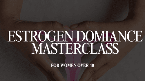 ESTROGEN DOMINANCE MASTERCLASS