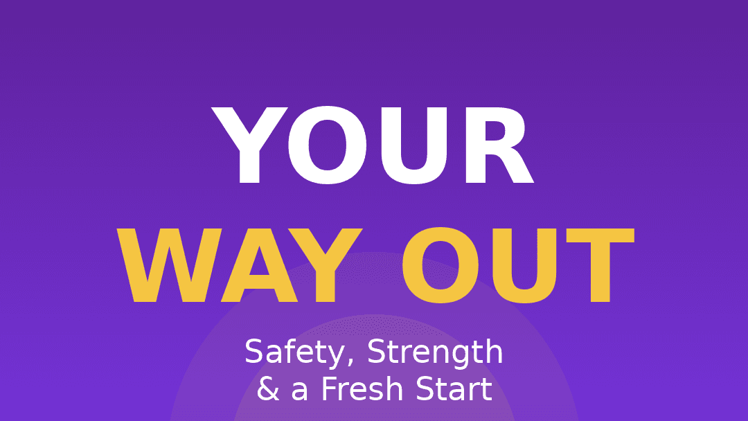 YOUR WAY OUT — Safety, Strength & a Fresh Start