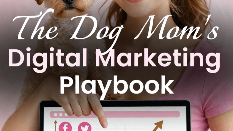 The Dog Mom’s Digital Marketing Playbook