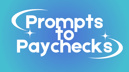 Prompts to Paychecks