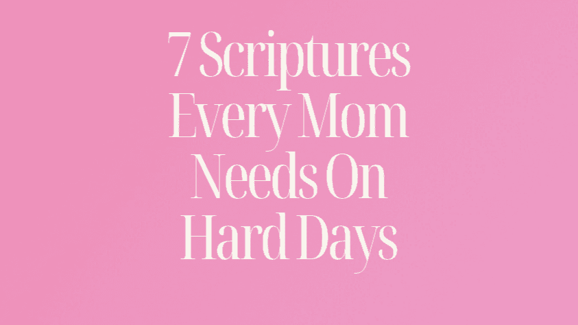 7 Scriptures Every Mom Needs On Hard Days