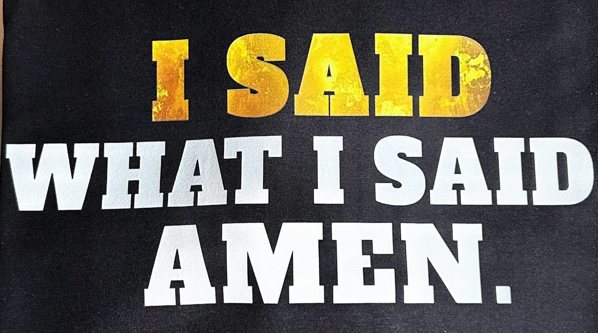 I said what I said Amen