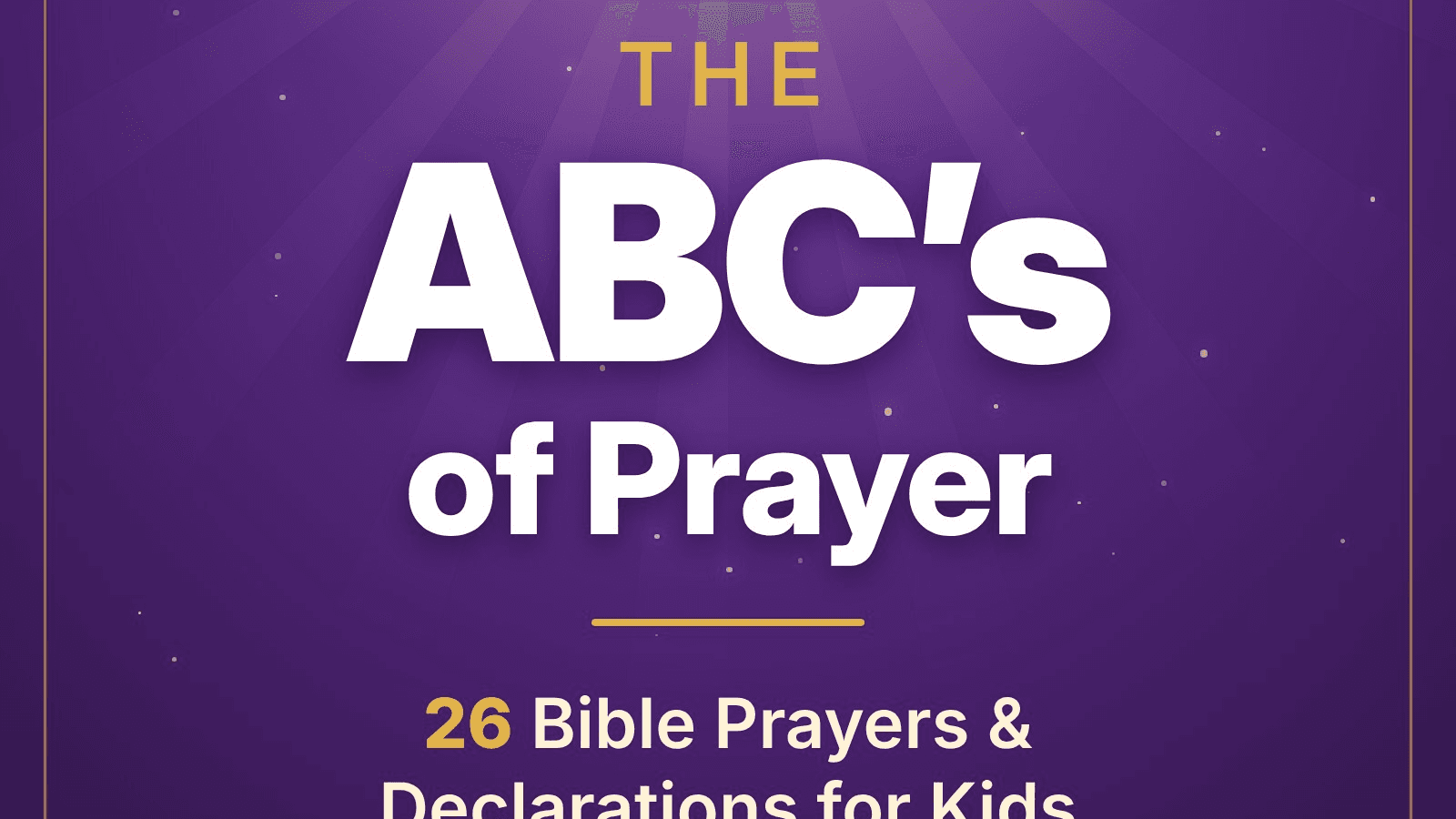 The ABC’s of Prayer: Prayers & Declarations