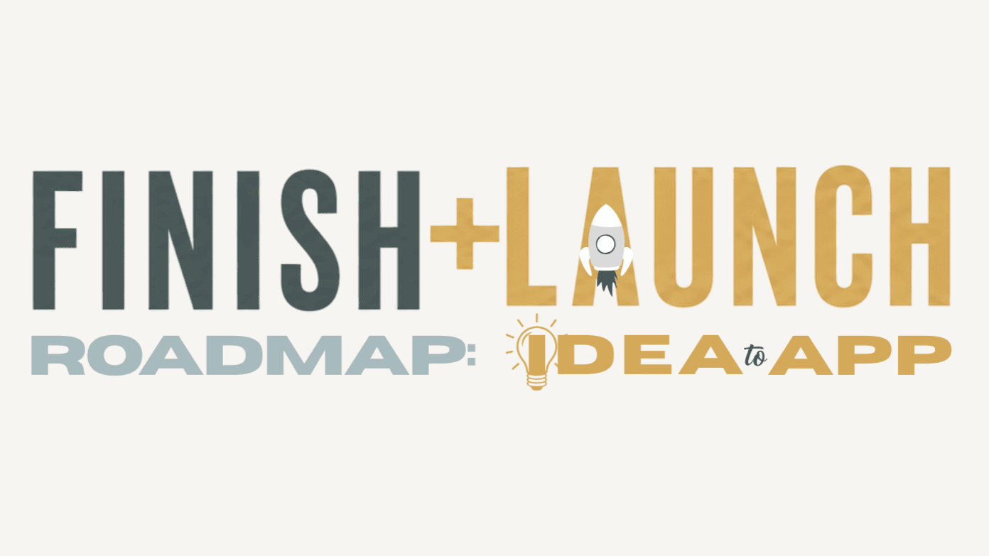FINISH + LAUNCH Roadmap: Idea to App