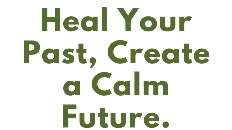 Heal Your Past, Create a Calm Future
