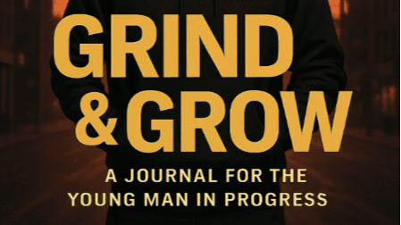 GRIND & GROW A JOURNAL FOR THE YOUNG MAN