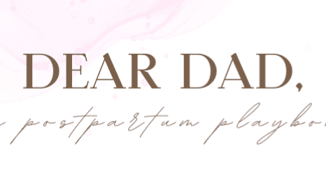 Dear Dad: a Postpartum Playbook for Dads