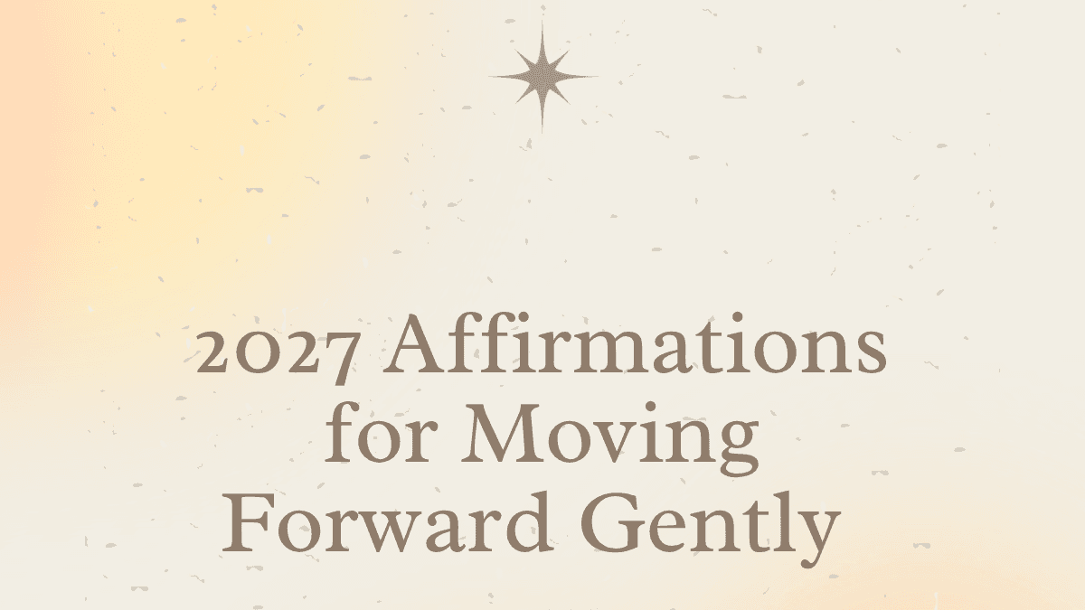 2027: Affirmations for Moving Forward Gently