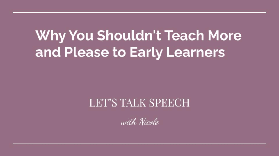 Why You Shouldn't Teach More and Please to Early L