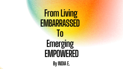 From Living EMBARRASSED to Emerging EMPOWERED