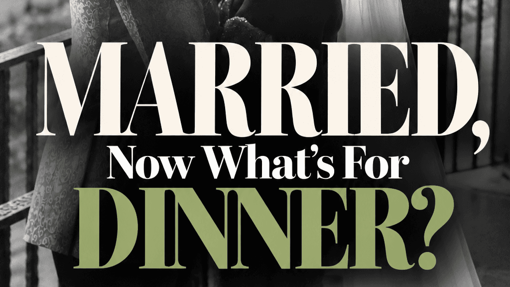 MARRIED, NOW WHAT'S FOR DINNER?