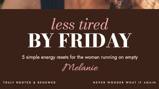 less tired BY FRIDAY