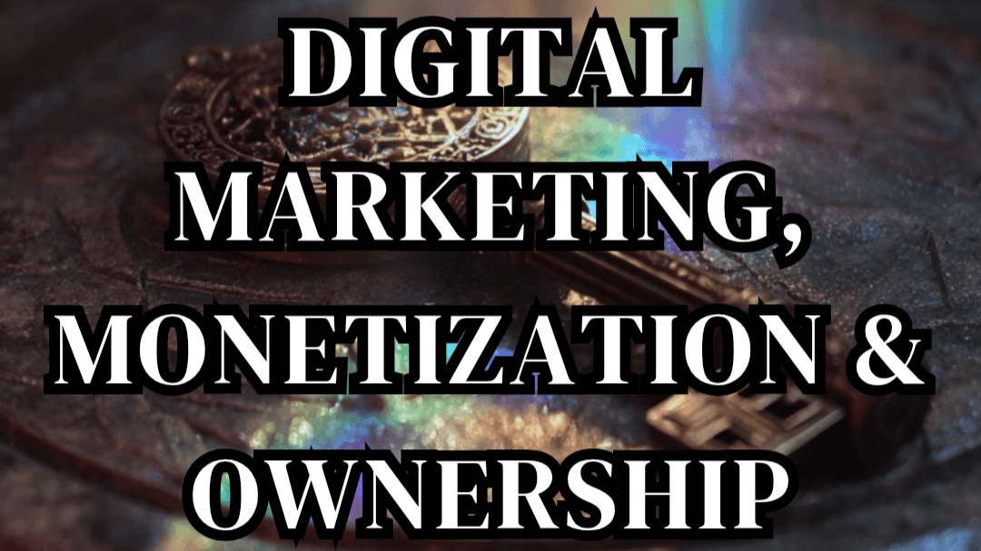 Digital Marketing, Monetization & Ownership