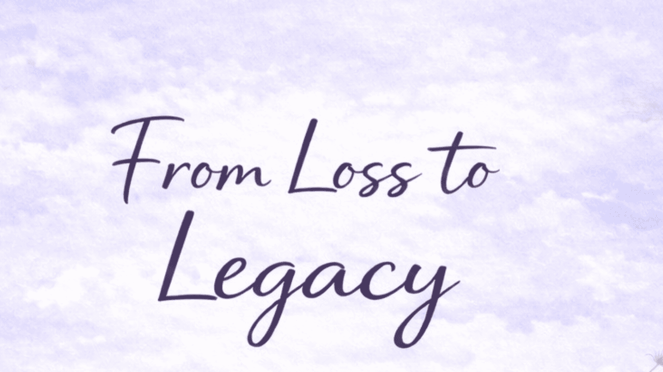 From Loss to Legacy