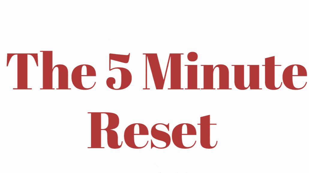 The 5 Minute Reset