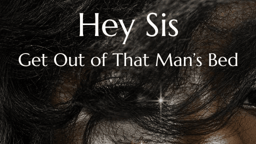 Hey Sis! Get Out of That Man's Bed Guide