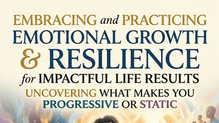 EMBRACING & PRACTICING EMOTIONAL GROWTH RESILIENCE
