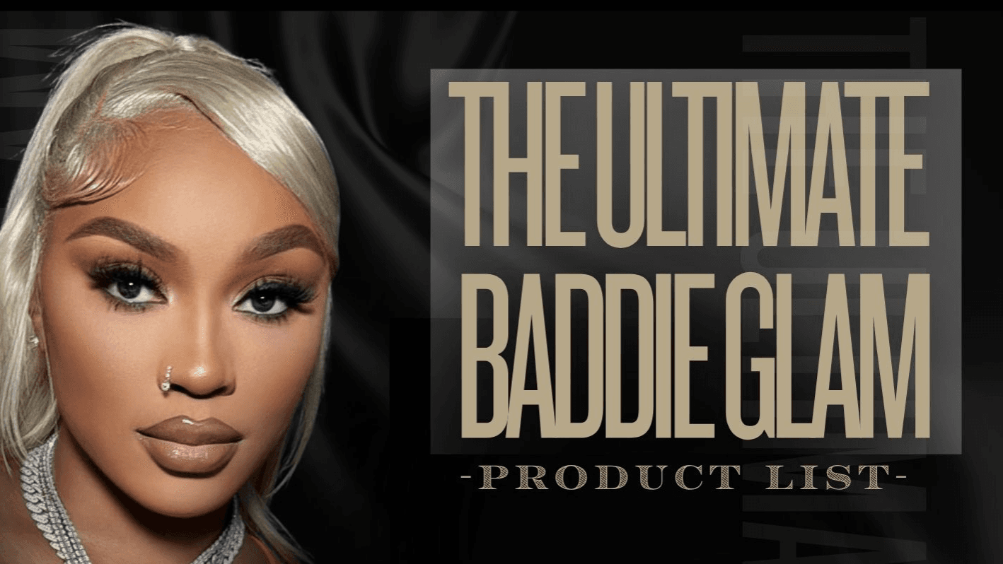 THE ULTIMATE BADDIE GLAM PRODUCT LIST!