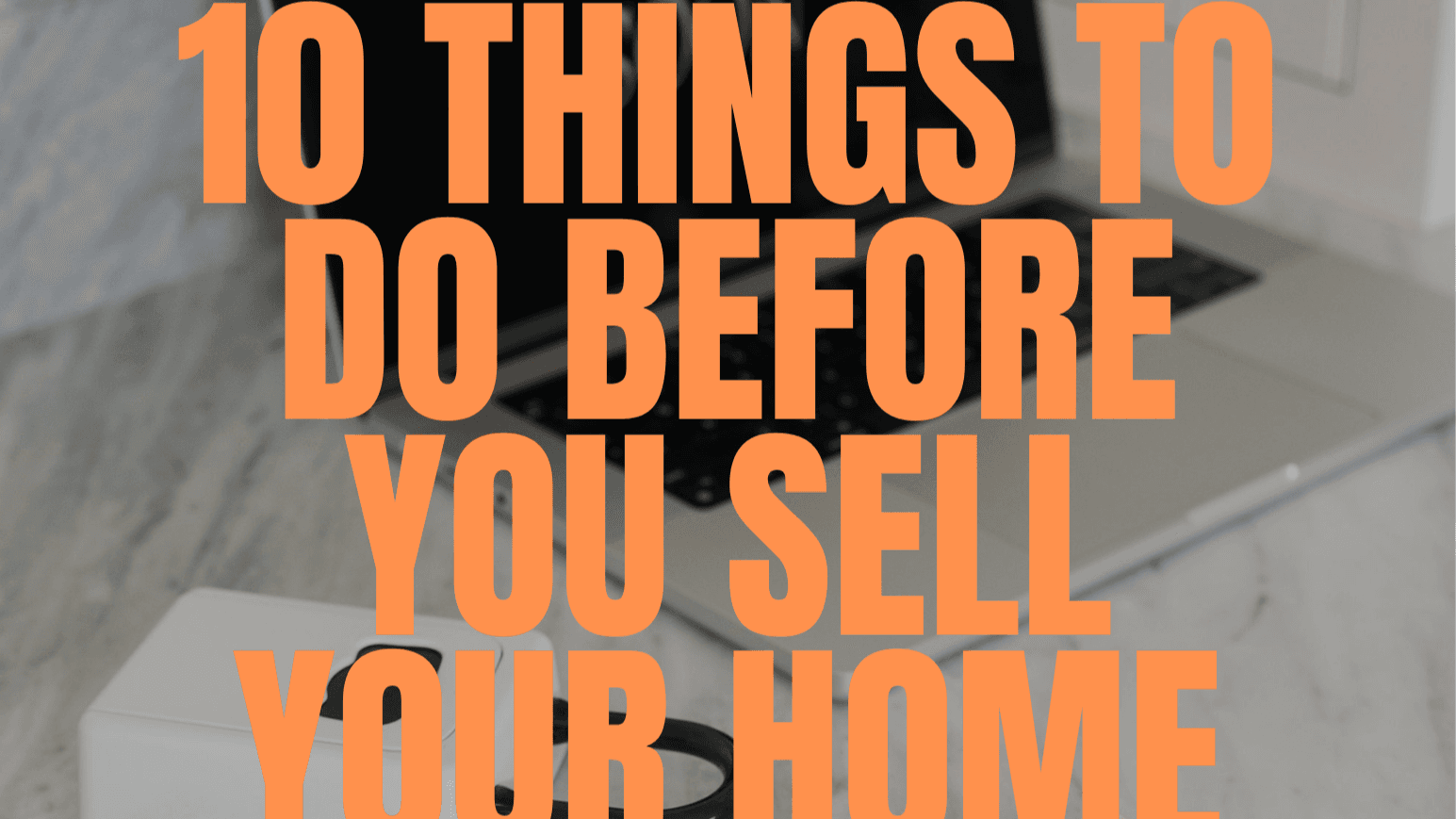 10 Things To Do If You're Thinking of Selling!