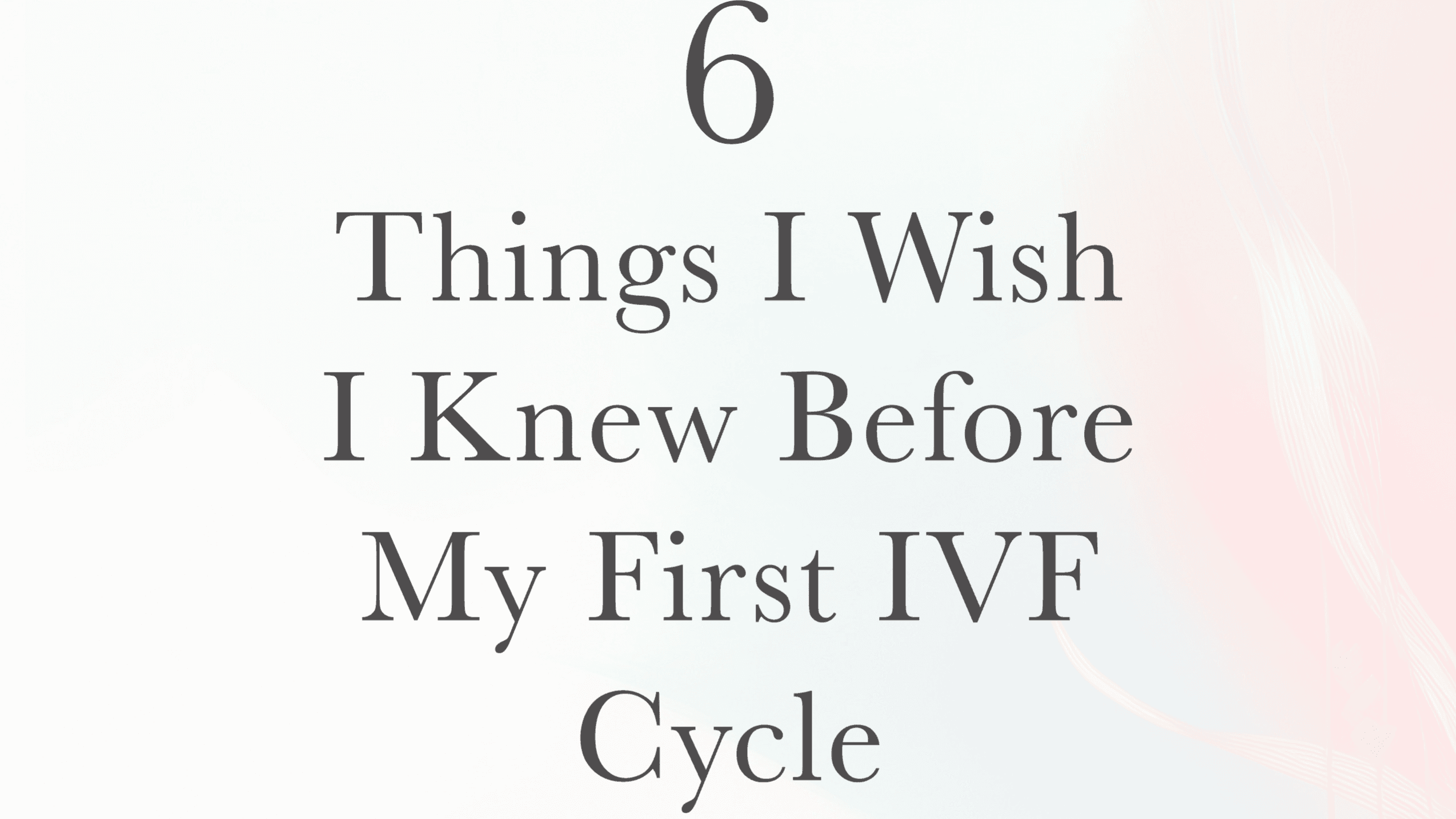 6 Things I Wish I Knew Before IVF