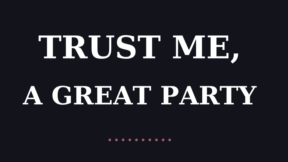 TRUST ME, A GREAT PARTY