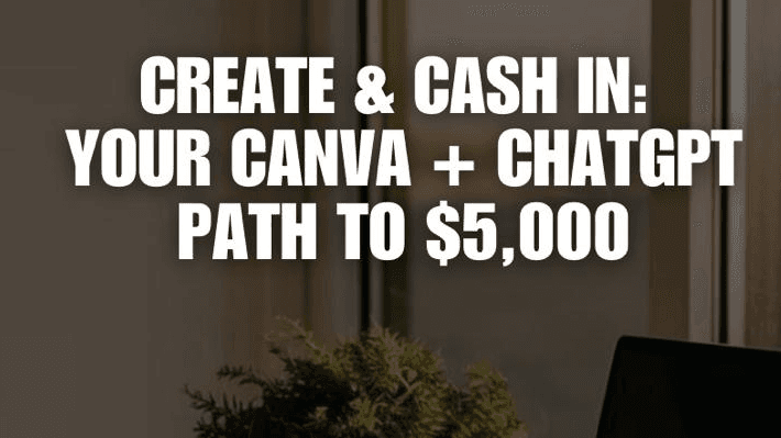 Create & Cash: Your Canva + ChatGPT Path to $5,000