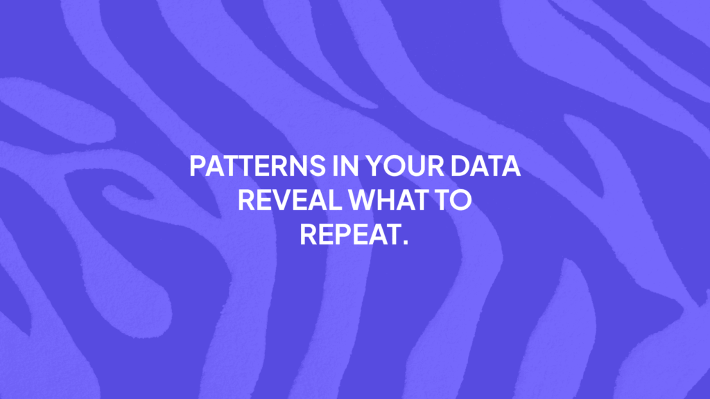 Patterns in your data reveal what to repeat